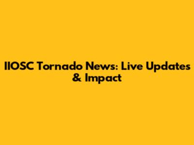 IIOSC Tornado News: Live Updates & Impact