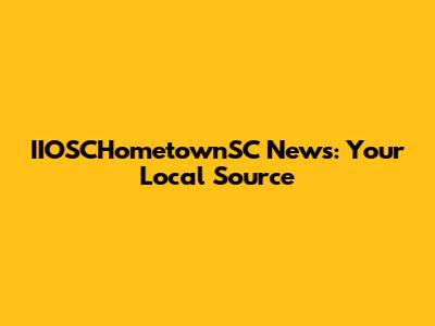 IIOSCHometownSC News: Your Local Source