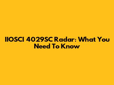 IIOSCI 4029SC Radar: What You Need To Know