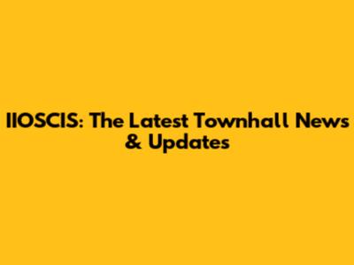 IIOSCIS: The Latest Townhall News & Updates