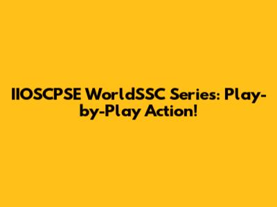 IIOSCPSE WorldSSC Series: Play-by-Play Action!