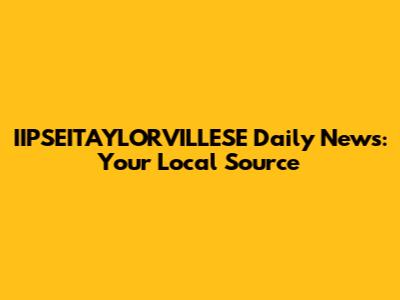 IIPSEITAYLORVILLESE Daily News: Your Local Source