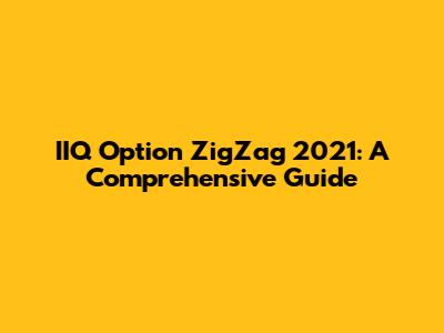 IIQ Option ZigZag 2021: A Comprehensive Guide
