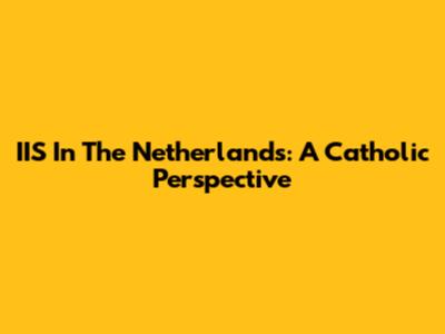 IIS In The Netherlands: A Catholic Perspective