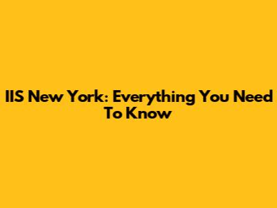 IIS New York: Everything You Need To Know