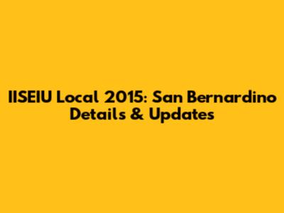 IISEIU Local 2015: San Bernardino Details & Updates