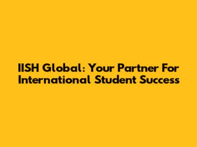 IISH Global: Your Partner For International Student Success