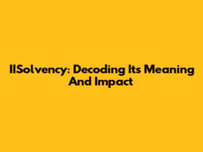 IISolvency: Decoding Its Meaning And Impact