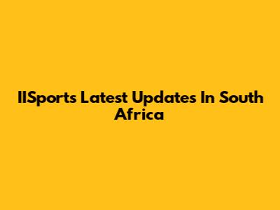 IISports Latest Updates In South Africa