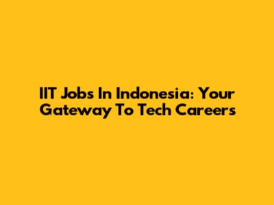 IIT Jobs In Indonesia: Your Gateway To Tech Careers