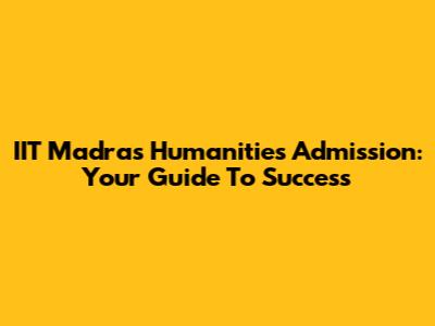 IIT Madras Humanities Admission: Your Guide To Success