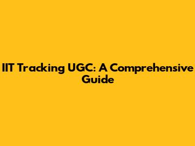 IIT Tracking UGC: A Comprehensive Guide