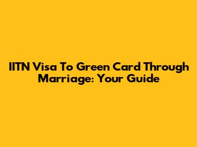 IITN Visa To Green Card Through Marriage: Your Guide