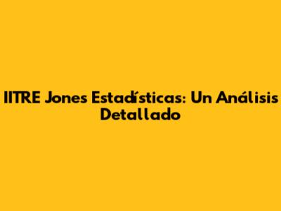 IITRE Jones Estadísticas: Un Análisis Detallado