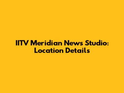 IITV Meridian News Studio: Location Details