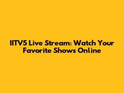 IITV5 Live Stream: Watch Your Favorite Shows Online