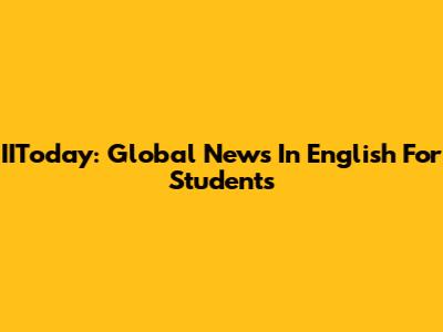 IIToday: Global News In English For Students
