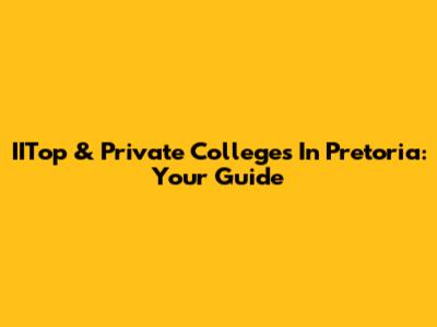 IITop & Private Colleges In Pretoria: Your Guide