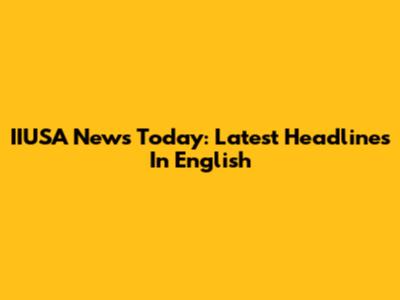 IIUSA News Today: Latest Headlines In English