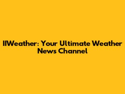 IIWeather: Your Ultimate Weather News Channel