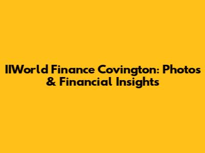 IIWorld Finance Covington: Photos & Financial Insights