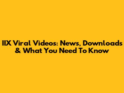 IIX Viral Videos: News, Downloads & What You Need To Know