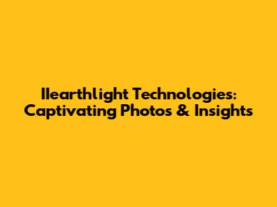 IIearthlight Technologies: Captivating Photos & Insights