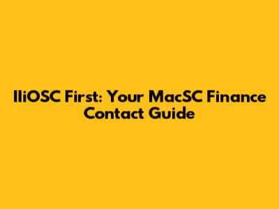 IIiOSC First: Your MacSC Finance Contact Guide
