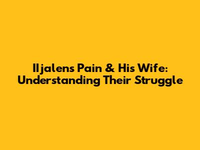 IIjalen's Pain & His Wife: Understanding Their Struggle