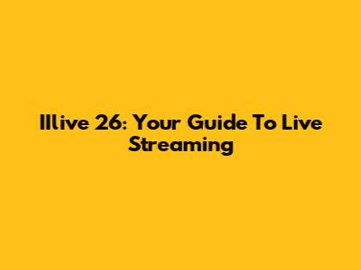 IIlive 26: Your Guide To Live Streaming