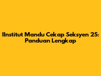 IInstitut Mandu Cekap Seksyen 25: Panduan Lengkap