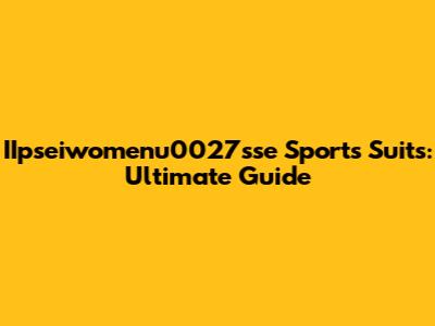 IIpseiwomenu0027sse Sports Suits: Ultimate Guide
