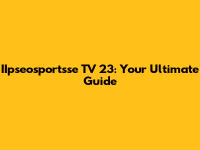 IIpseosportsse TV 23: Your Ultimate Guide