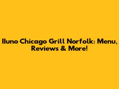IIuno Chicago Grill Norfolk: Menu, Reviews & More!