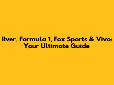 IIver, Formula 1, Fox Sports & Vivo: Your Ultimate Guide