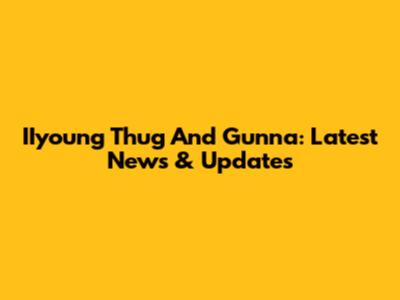 IIyoung Thug And Gunna: Latest News & Updates