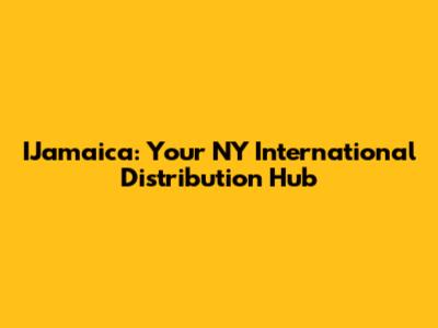 IJamaica: Your NY International Distribution Hub