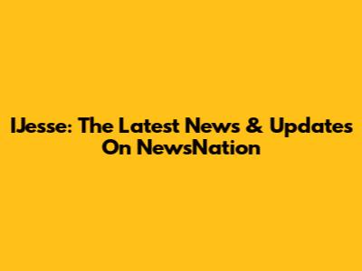 IJesse: The Latest News & Updates On NewsNation
