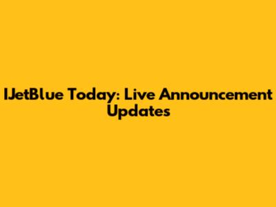 IJetBlue Today: Live Announcement Updates