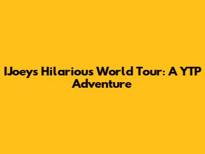 IJoey's Hilarious World Tour: A YTP Adventure