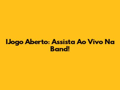 IJogo Aberto: Assista Ao Vivo Na Band!
