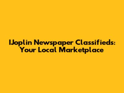 IJoplin Newspaper Classifieds: Your Local Marketplace