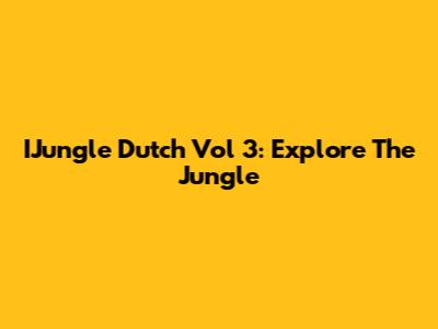 IJungle Dutch Vol 3: Explore The Jungle