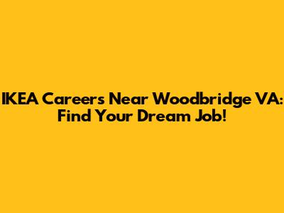 IKEA Careers Near Woodbridge VA: Find Your Dream Job!