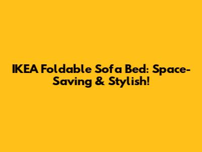IKEA Foldable Sofa Bed: Space-Saving & Stylish!