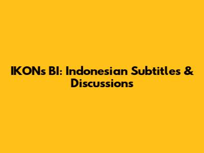 IKON's BI: Indonesian Subtitles & Discussions
