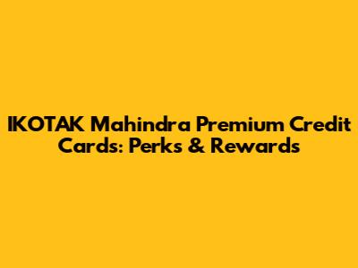 IKOTAK Mahindra Premium Credit Cards: Perks & Rewards