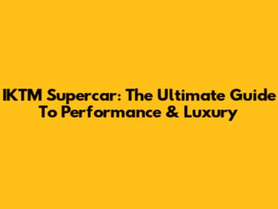 IKTM Supercar: The Ultimate Guide To Performance & Luxury