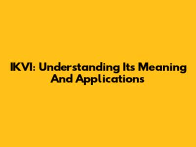 IKVI: Understanding Its Meaning And Applications
