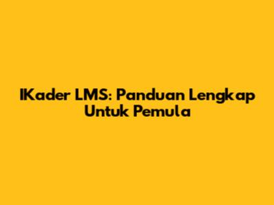 IKader LMS: Panduan Lengkap Untuk Pemula